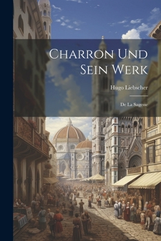 Paperback Charron Und Sein Werk: De La Sagesse [German] Book