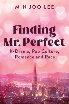 Paperback Finding Mr. Perfect: K-Drama, Pop Culture, Romance, and Race Book