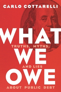 Hardcover What We Owe: Truths, Myths, and Lies about Public Debt Book