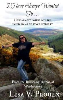 Paperback I Have Always Wanted To ...: How almost losing my life inspired me to start living it Book