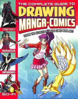 The Complete Guide to Drawing Manga + Comics: Learn the Secrets of Great Comic Book Art!