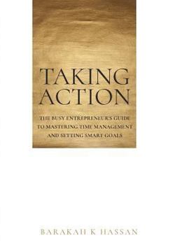 Paperback Taking Action: The Busy Entrepreneur's Guide To Mastering Time Management and Setting Smart Goals Book