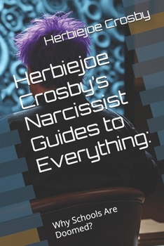 Paperback Herbiejoe Crosby's Narcissist Guides to Everything: Why Schools Are Doomed? Book