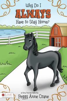 Paperback Why Do I Always Have to Stay Home?: A Tiny Horse Tale Book