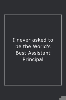 Paperback I never asked to be the World's Best Assistant Principal: Lined Notebook / Journal Gift, 120 Pages, 6x9, Soft Cover, Matte Finish Book