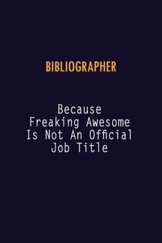 Bibliographer Because Freaking Awesome is not An Official Job Title: 6X9 Career Pride Notebook Unlined 120 pages Writing Journal