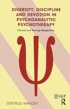 Paperback Diversity, Discipline and Devotion in Psychoanalytic Psychotherapy: Clinical and Training Perspectives Book