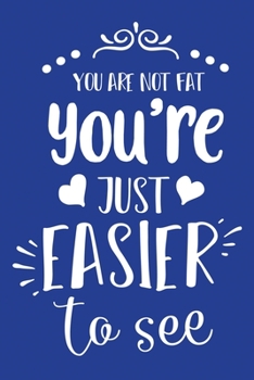 Classic Blue Sarcastic Lined Notebook: You Are Not Fat. You're Just Easier To See (College Ruled Lined Blank Journal Book)