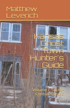 Paperback Kansas Ghost Town Hunter's Guide: Volume I: South-Central Kansas Book