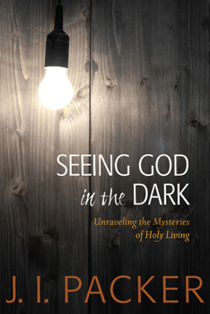 Paperback Seeing God in the Dark: Unraveling the Mysteries of Holy Living Book