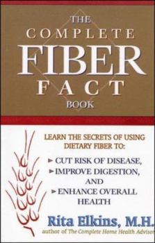 Paperback The Complete Fiber Fact Book: Learn the Secrets of Using Dietary Fiber to Cut the Risk of Disease, Improve Digestion, and Enhance Overall Health Book