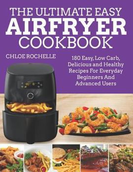 Paperback The Ultimate Easy Airfryer Cookbook: 180 Easy, Low Carb, Delicious and Healthy Recipes For Everyday Beginners And Advanced Users Book