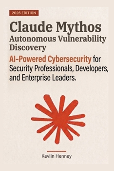 Paperback Claude Mythos Autonomous Vulnerability Discovery: AI-Powered Cybersecurity for Security Professionals, Developers, and Enterprise Leaders Book