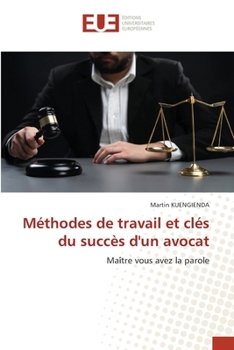 Méthodes de travail et clés du succès d'un avocat (French Edition)