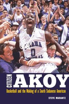 Hardcover Citizen Akoy: Basketball and the Making of a South Sudanese American Book