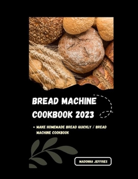 Paperback Bread Machine Cookbook 2023: Make Homemade Bread Quickly / Bread Machine Cookbook Book