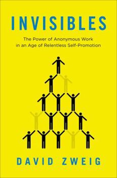 Hardcover Invisibles: The Power of Anonymous Work in an Age of Relentless Self-Promotion Book