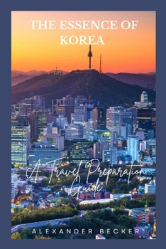 Paperback The Essence of Korea: A Travel Preparation Guide Book