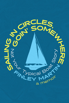 Paperback Sailing in Circles, Goin' Somewhere: Not Your Typical Boat Story Book