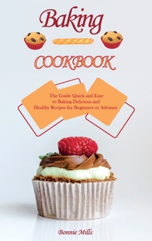 Hardcover Baking Cookbook: The Essential Guide to Baking Delicious and Healthy Recipes for Beginners or Advance Book
