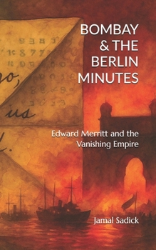 BOMBAY & THE BERLIN MINUTES: Edward Merritt and the Vanishing Empire