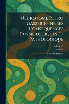 Neurotome Retro Gasserienne Ses Consequences Physiologiques Et Pathologique (French Edition)