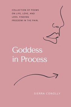 Goddess in Process: Poems on love, loss, and finding freedom through it all.