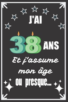 J'ai 38 ans et j'assume mon âge ou presque: Excellente idée de Cadeau D'Anniversaire assez originale Pour  Femme, Pour Homme - Démarquez-vous avec ce ... Humour et bienveillance ! (French Edition)