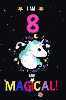 I am 8 And Magical!: Happy Magical 8th Birthday Notebook & Journal for 8 Year-old Girls and Boys, Both Lined and Blank 100 Pages, 6' X 9' Unique B-day ... for girls,best gifts for 8 year Old girl