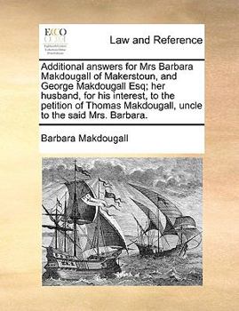 Paperback Additional Answers for Mrs Barbara Makdougall of Makerstoun, and George Makdougall Esq; Her Husband, for His Interest, to the Petition of Thomas Makdo Book