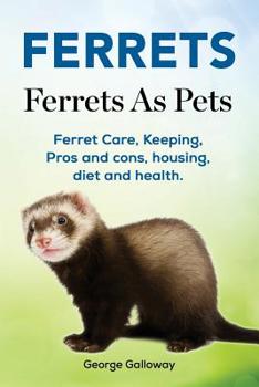 Paperback Ferrets. Ferrets As Pets. Ferret Care, Keeping, Pros and cons, housing, diet and health. Book