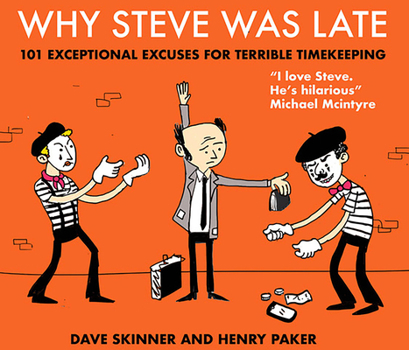 Hardcover Why Steve Was Late: 101 Exceptional Excuses for Terrible Timekeeping Book