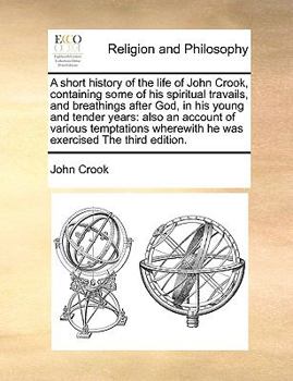 Paperback A short history of the life of John Crook, containing some of his spiritual travails, and breathings after God, in his young and tender years: also an Book