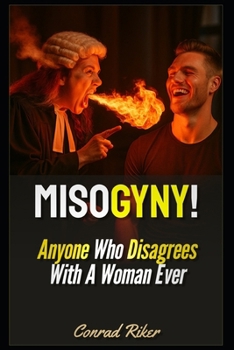 Paperback Misogyny!: Anyone Who Disagrees With A Woman Ever (Redpilled Progressive (satire)) Book