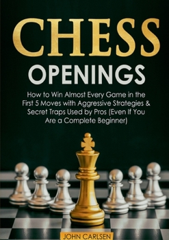 Paperback Chess Openings: How to Win Almost Every Game in the First 5 Moves with Aggressive Strategies & Secret Traps Used by Pros (Even If You Book