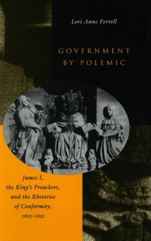 Government by Polemic: James I, the King's Preachers, and the Rhetorics of Conformity, 1603-1625