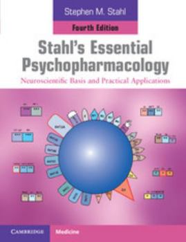 Stahl's Essential Psychopharmacology: Neuroscientific Basis and Practical Applications (Essential Psychopharmacology Series)