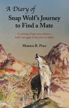 Paperback A Diary of Snap Wolf's Journey to Find a Mate: A coming of age story about a wolf's struggle to become an alpha Book