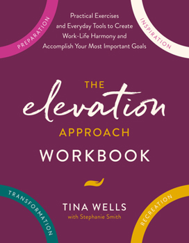 Paperback The Elevation Approach Workbook: Practical Exercises and Everyday Tools to Create Work-Life Harmony and Accomplish Your Most Important Goals Book