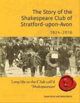 Paperback The Story of the Shakespeare Club of Stratford-Upon-Avon 1824-2016: Long Life to the Club Call'd 'Shakspearean' Book