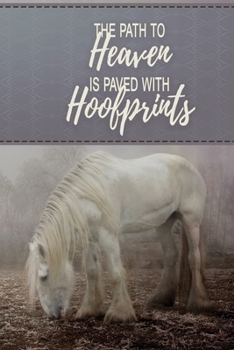 The Path To Heaven Is Paved With Hoofprints: The Perfect Gift For Horse Lovers, Horseback Riders, Equestrians, Equine Trainers, Owners, Racers. Showers. Gorgeous Blank Lined Notebook Journal