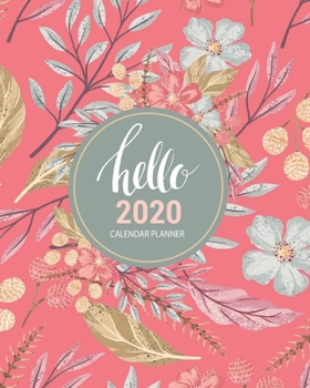 Hello 2020 Calendar Planner: Pink Floral 2020 Calendar Planner with Daily, Weekly And Monthly View | 8 x 10 Inch Notebook Organizer