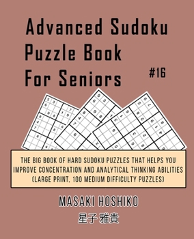 Paperback Advanced Sudoku Puzzle Book For Seniors #16: The Big Book Of Hard Sudoku Puzzles That Helps You Improve Concentration And Analytical Thinking Abilitie Book