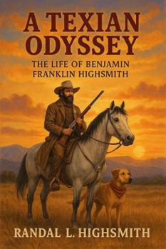 A Texian Odyssey: The Life of Benjamin Franklin Highsmith
