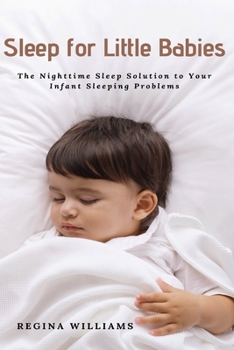 Paperback Sleep for Little Babies: The Nighttime Sleep Solution to Your Infant Sleeping Problems Book