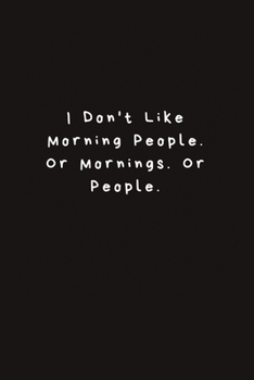 Paperback I Don't Like Morning People. Or Mornings. Or People.: Lined Journal, Lined Notebook, Gift ideas Notepad Book