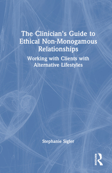 Hardcover The Clinician's Guide to Ethical Non-Monogamous Relationships: Working with Clients with Alternative Lifestyles Book