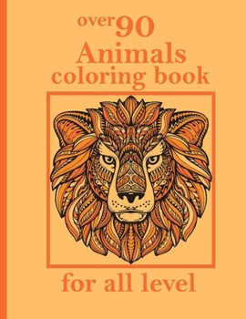 over 90 Animals coloring book for all level: Stress Relieving Designs Animals, Mandalas, Flowers, Paisley Patterns And So Much More: Coloring Book For Adults