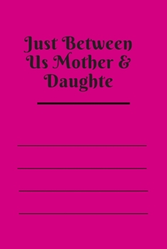 Just Between Us Mother & Daughte: 120 pages notebook with matte cover  .best gift
