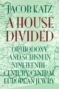 Hardcover A House Divided: Orthodoxy and Schism in Nineteenth-Century Central European Jewry (TAUBER INSTITUTE FOR THE STUDY OF EUROPEAN JEWRY SERIES) Book
